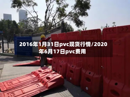 2016年1月31日pvc现货行情/2020年6月17日pvc费用-第2张图片