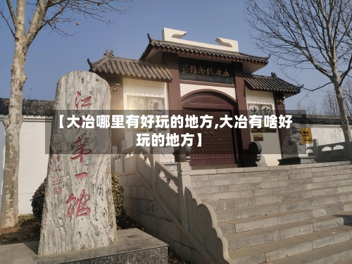 【大冶哪里有好玩的地方,大冶有啥好玩的地方】
