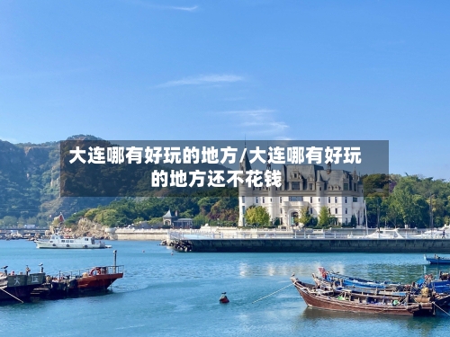 大连哪有好玩的地方/大连哪有好玩的地方还不花钱