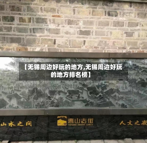 【无锡周边好玩的地方,无锡周边好玩的地方排名榜】-第2张图片