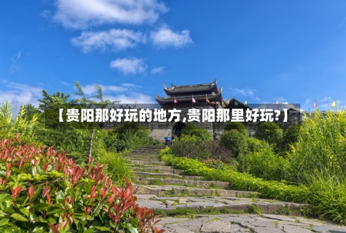 【贵阳那好玩的地方,贵阳那里好玩?】