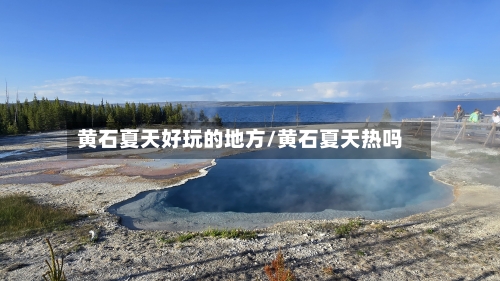黄石夏天好玩的地方/黄石夏天热吗
