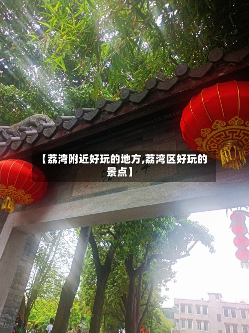 【荔湾附近好玩的地方,荔湾区好玩的景点】-第3张图片