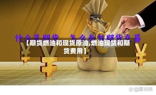 【期货燃油和现货原油,燃油现货和期货费用】
