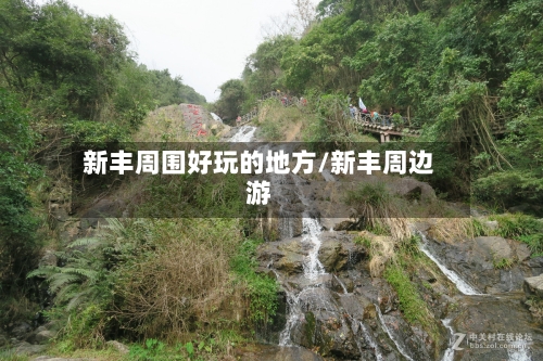 新丰周围好玩的地方/新丰周边游-第2张图片