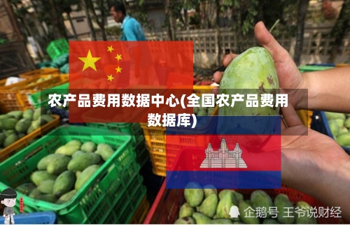农产品费用数据中心(全国农产品费用数据库)