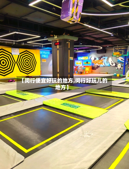 【闵行便宜好玩的地方,闵行好玩儿的地方】-第2张图片
