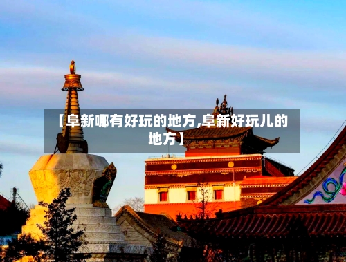 【阜新哪有好玩的地方,阜新好玩儿的地方】