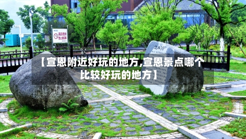 【宣恩附近好玩的地方,宣恩景点哪个比较好玩的地方】