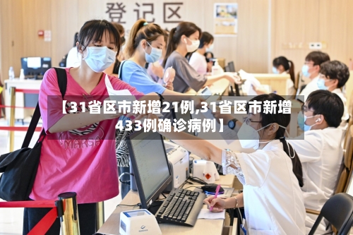 【31省区市新增21例,31省区市新增433例确诊病例】-第3张图片