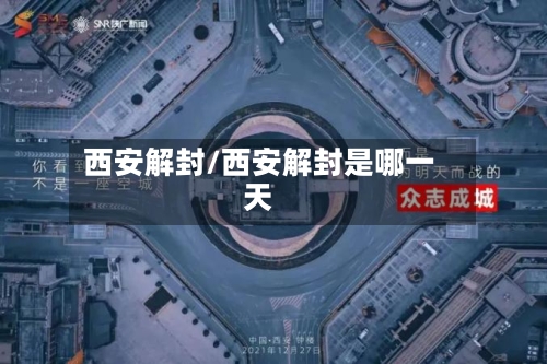 西安解封/西安解封是哪一天