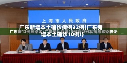 广东新增本土确诊病例32例(广东新增本土确诊10例!)-第2张图片