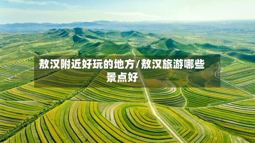 敖汉附近好玩的地方/敖汉旅游哪些景点好