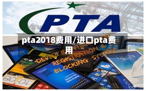 pta2018费用/进口pta费用