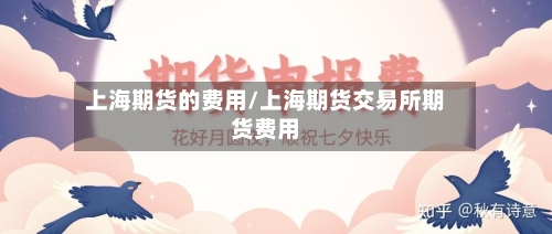 上海期货的费用/上海期货交易所期货费用
