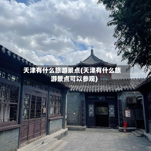 天津有什么旅游景点(天津有什么旅游景点可以参观)-第3张图片