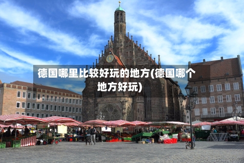 德国哪里比较好玩的地方(德国哪个地方好玩)-第2张图片