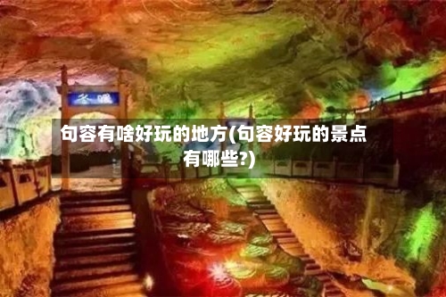 句容有啥好玩的地方(句容好玩的景点有哪些?)
