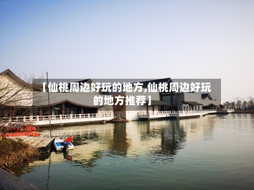 【仙桃周边好玩的地方,仙桃周边好玩的地方推荐】