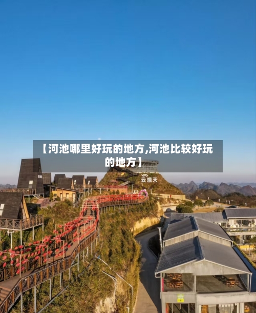 【河池哪里好玩的地方,河池比较好玩的地方】