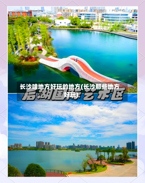 长沙啥地方好玩的地方(长沙那些地方好玩)