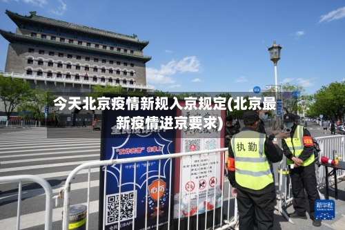 今天北京疫情新规入京规定(北京最新疫情进京要求)