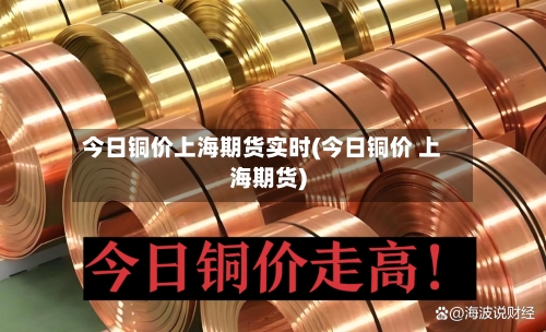 今日铜价上海期货实时(今日铜价 上海期货)-第2张图片