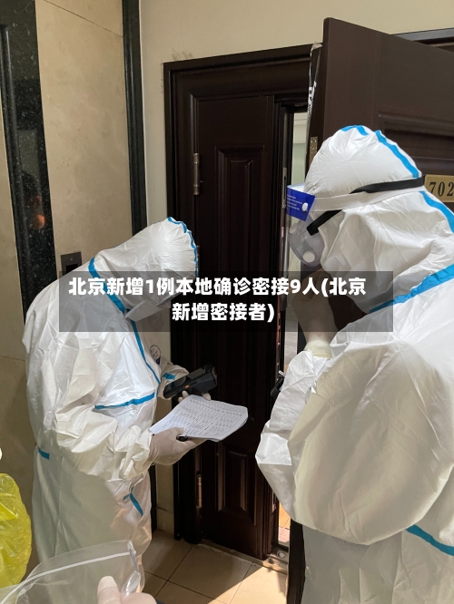 北京新增1例本地确诊密接9人(北京新增密接者)