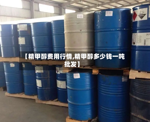 【精甲醇费用行情,精甲醇多少钱一吨批发】-第2张图片