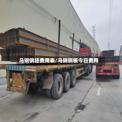 马钢钢坯费用表/马钢钢板今日费用