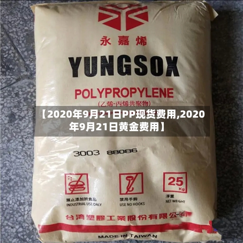 【2020年9月21日PP现货费用,2020年9月21日黄金费用】-第2张图片