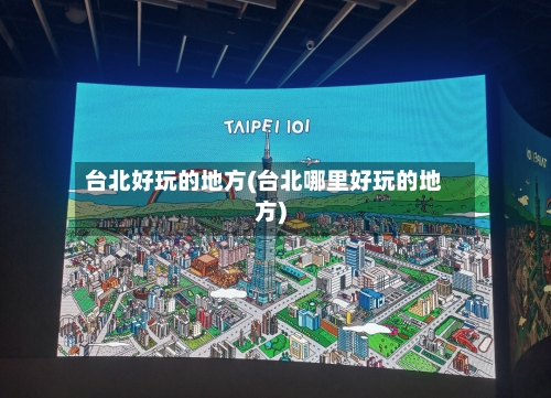 台北好玩的地方(台北哪里好玩的地方)
