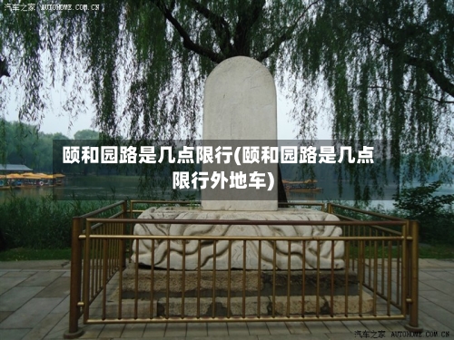 颐和园路是几点限行(颐和园路是几点限行外地车)