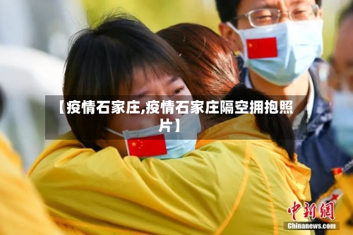 【疫情石家庄,疫情石家庄隔空拥抱照片】-第2张图片