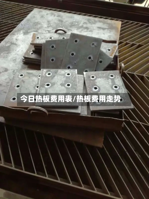 今日热板费用表/热板费用走势