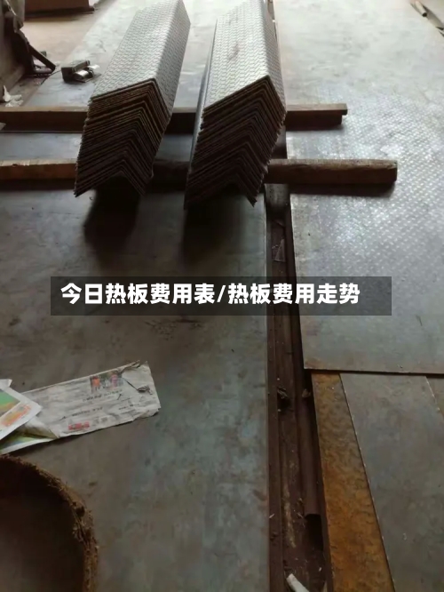 今日热板费用表/热板费用走势-第2张图片