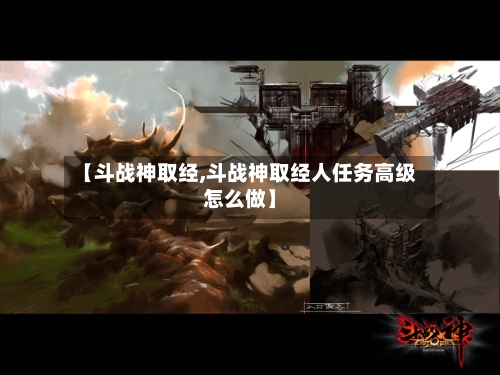 【斗战神取经,斗战神取经人任务高级怎么做】