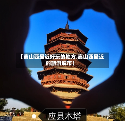 【离山西最近好玩的地方,离山西最近的旅游城市】