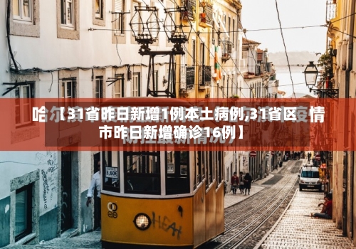 【31省昨日新增1例本土病例,31省区市昨日新增确诊16例】
