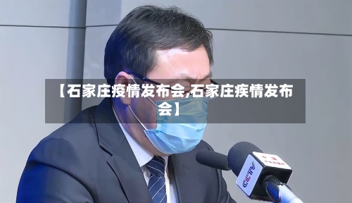 【石家庄疫情发布会,石家庄疾情发布会】-第2张图片