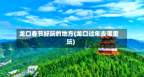 龙口春节好玩的地方(龙口过年去哪里玩)-第2张图片