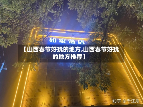 【山西春节好玩的地方,山西春节好玩的地方推荐】
