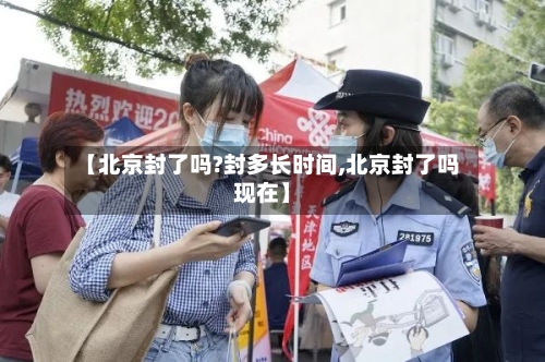 【北京封了吗?封多长时间,北京封了吗现在】-第2张图片