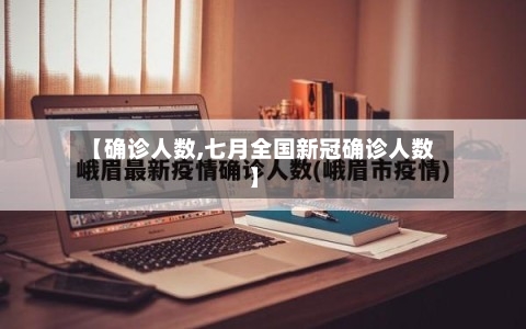 【确诊人数,七月全国新冠确诊人数】