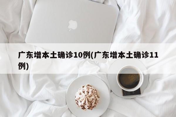 广东增本土确诊10例(广东增本土确诊11例)