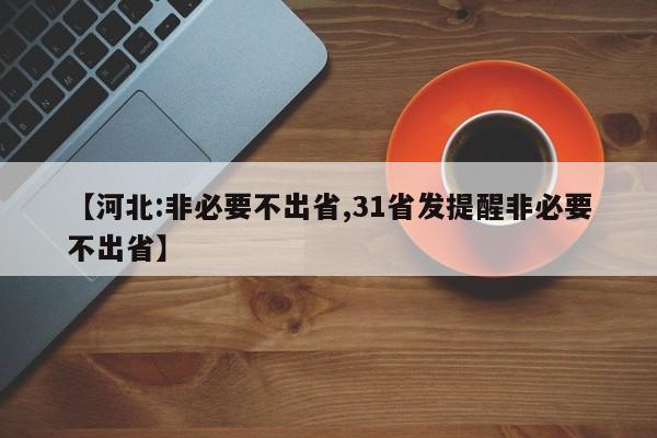 【河北:非必要不出省,31省发提醒非必要不出省】