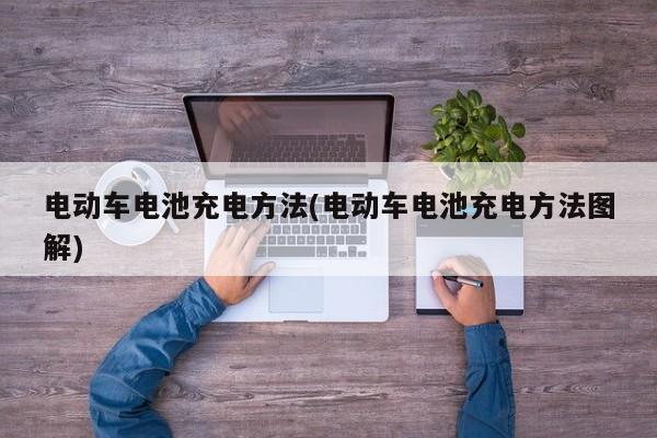 电动车电池充电方法(电动车电池充电方法图解)