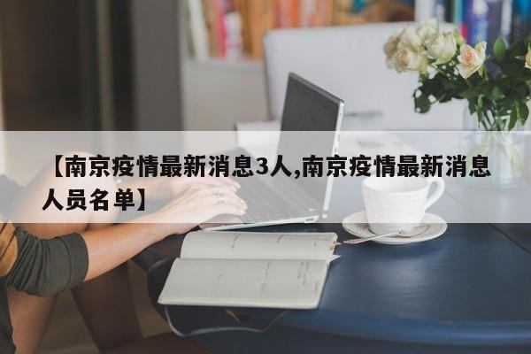 【南京疫情最新消息3人,南京疫情最新消息人员名单】