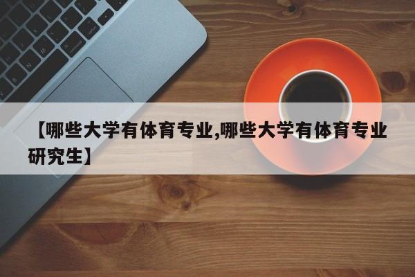 【哪些大学有体育专业,哪些大学有体育专业研究生】