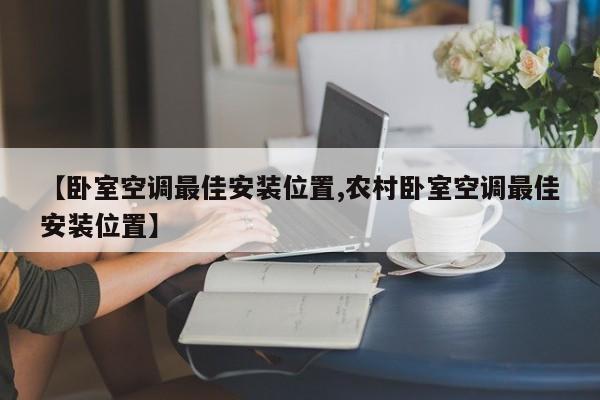 【卧室空调最佳安装位置,农村卧室空调最佳安装位置】